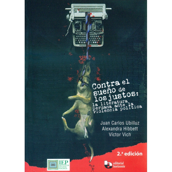 CONTRA EL SUEÑO DE LOS JUSTOS: LA LITERATURA PERUANA ANTE LA VIOLENCIA POLÍTICA. 2DA. EDICIÓN