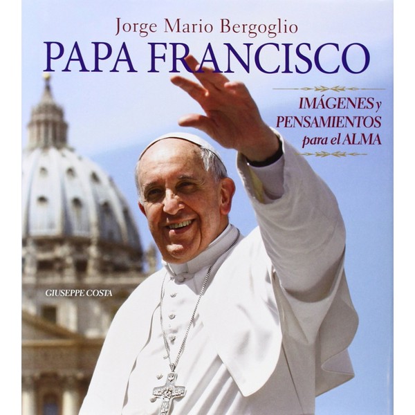PAPA FRANCISCO: IMAGENES Y PENSAMIENTOS PARA EL ALMA