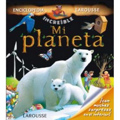 MI PLANETA (ENCICLOPEDIA INCREIBLE LAROUSSE)