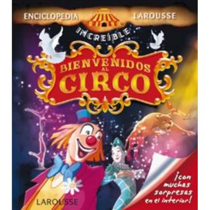 BIENVENIDOS AL CIRCO (ENCICLOPEDIA INCREIBLE LAROUSSE)