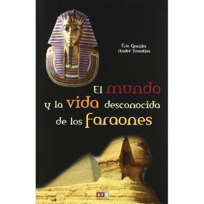 MUNDO Y LA VIDA DESCONOCIDA DE LOS FARAONES