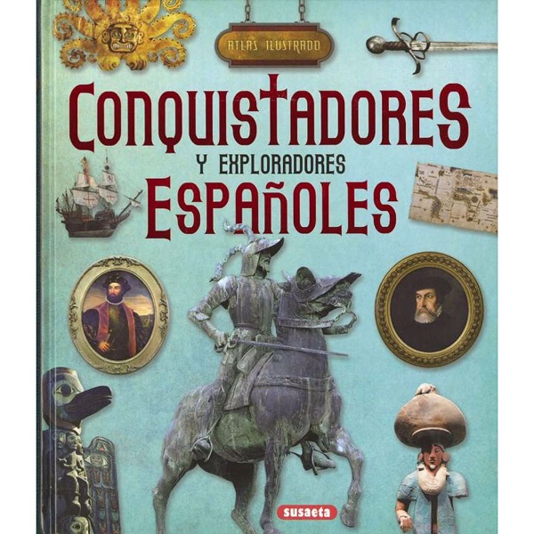 CONQUISTADORES Y EXPLORADORES ESPAÑOLES ATLAS ILUSTRADO