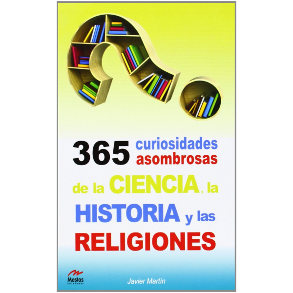 365 CURIOSIDADES ASOMBROSAS DE LA HISTORIA CIENCIA Y RELIGIONES