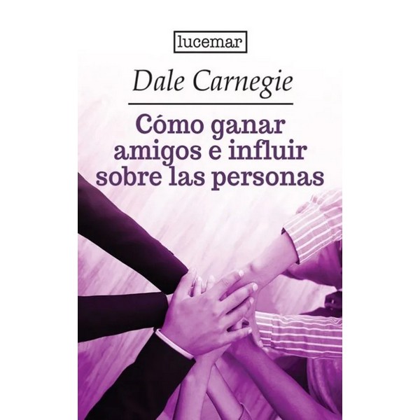 CÓMO GANAR AMIGOS E INFLUIR SOBRE LAS PERSONAS