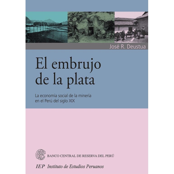 EL EMBRUJO DE LA PLATA. LA ECONOMIA SOCIAL DE LA MINERIA EN EL PERU DEL SIGLO XIX