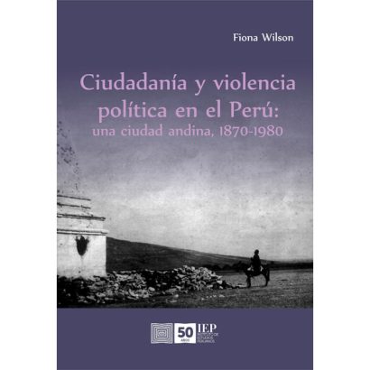 CIUDADANIA Y VIOLENCIA POLITICA EN EL PERU: UNA CIUDAD ANDINA, 1870VARIOS AUTORES1980
