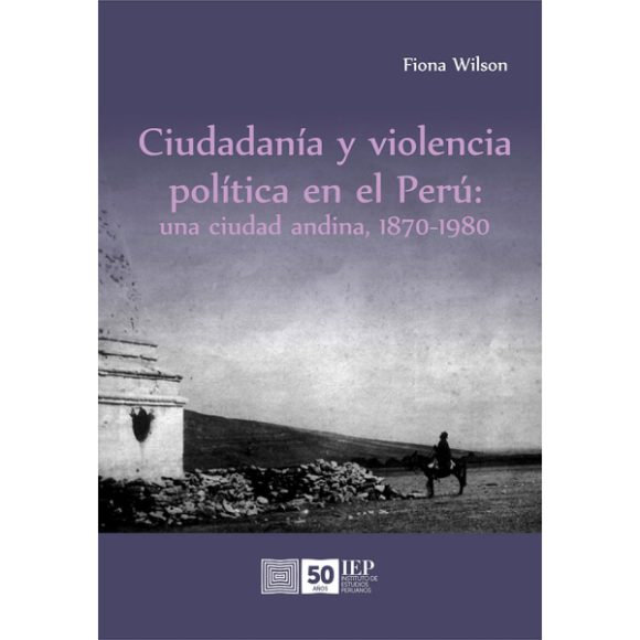 CIUDADANIA Y VIOLENCIA POLITICA EN EL PERU: UNA CIUDAD ANDINA, 1870VARIOS AUTORES1980