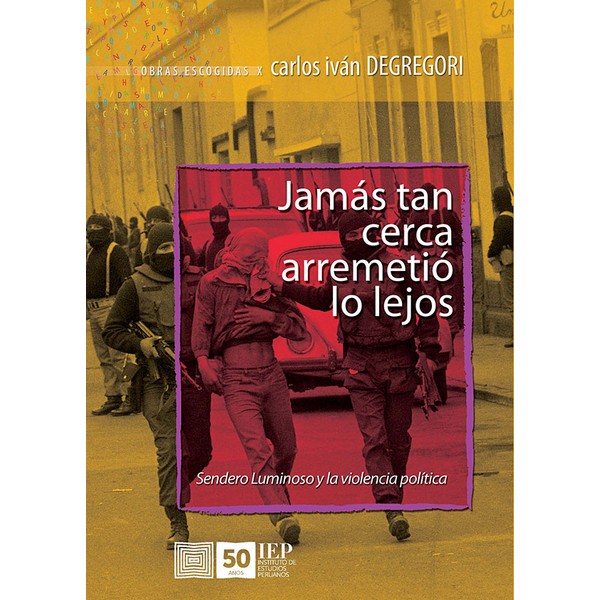 JAMAS TAN CERCA ARREMETIO LO LEJOS. SENDERO LUMINOSO Y LA VIOLENCIA POLITICA. OBRAS ESCOGIDAS X