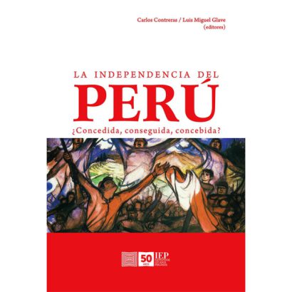 INDEPENDENCIA DEL PERU. ¿CONCEDIDA, CONSEGUIDA, CONCEBIDA?