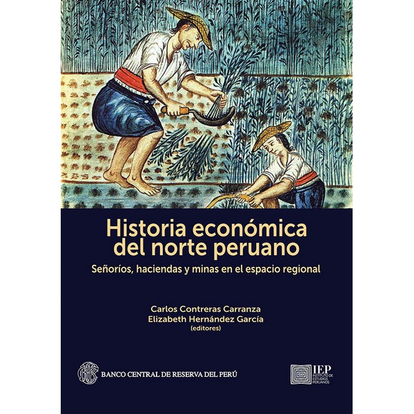 HISTORIA ECONÓMICA DEL NORTE PERUANO. SEÑORÍOS, HACIENDAS Y MINAS EN EL ESPACIO REGIONAL