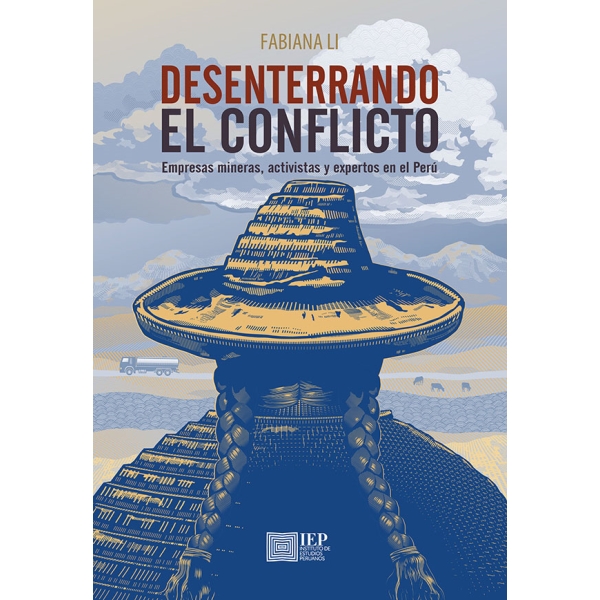 DESENTERRANDO EL CONFLICTO. EMPRESAS MINERAS, ACTIVISTAS Y EXPERTOS EN EL PERÚ