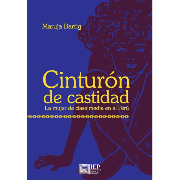 CINTURÓN DE CASTIDAD. LA MUJER DE CLASE MEDIA EN EL PERÚ
