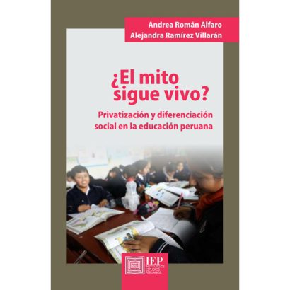 ¿EL MITO SIGUE VIVO? PRIVATIZACIÓN Y DIFERENCIACIÓN SOCIAL EN LA EDUCACIÓN PERUANA
