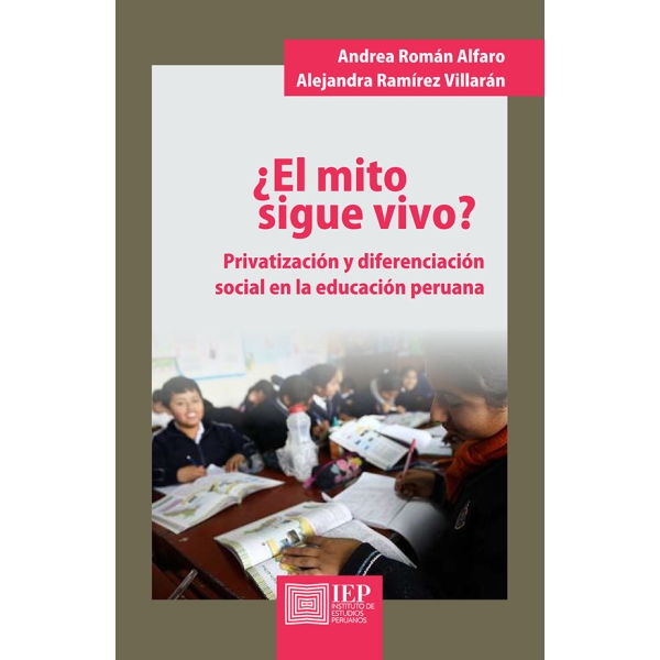 ¿EL MITO SIGUE VIVO? PRIVATIZACIÓN Y DIFERENCIACIÓN SOCIAL EN LA EDUCACIÓN PERUANA