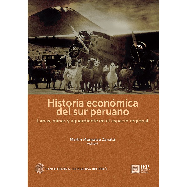 HISTORIA ECONÓMICA DEL SUR PERUANO. LANAS, MINAS Y AGUARDIENTE EN EL ESPACIO REGIONAL