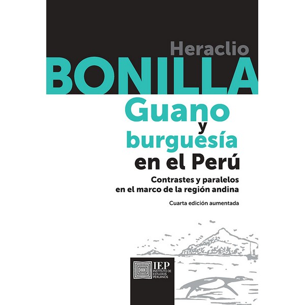 GUANO Y BURGUESÍA EN EL PERÚ. CONTRASTES Y PARALELOS EN EL MARCO DE LA REGIÓN ANDINA. 4TA. ED. AUMENTADA