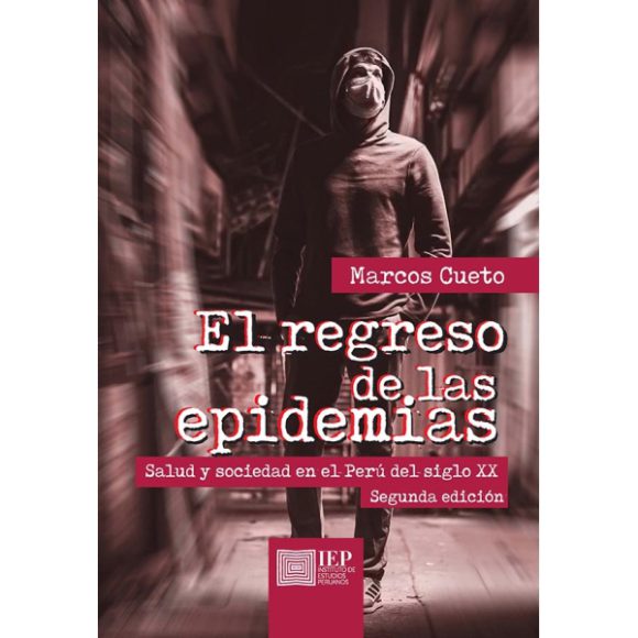 REGRESO DE LAS EPIDEMIAS. SALUD Y SOCIEDAD EN EL PERÚ DEL SIGLO XX. SEGUNDA EDICIÓN