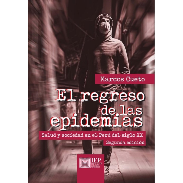 REGRESO DE LAS EPIDEMIAS. SALUD Y SOCIEDAD EN EL PERÚ DEL SIGLO XX. SEGUNDA EDICIÓN