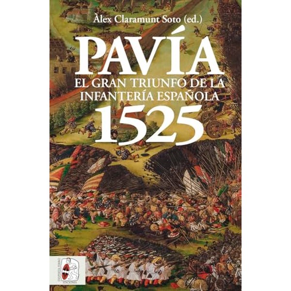 PAVIA 1525 EL GRAN TRIUNFO DE LA INFANTERIA ESPAÑOLA