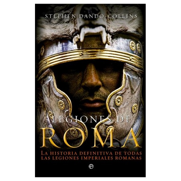 LEGIONES ROMANAS HISTORIA DEFINITIVA DE TODAS LAS LEGIONES IMPERIALES ROMANAS